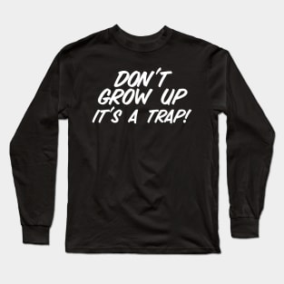 Don't Grow Up It's A Trap Long Sleeve T-Shirt